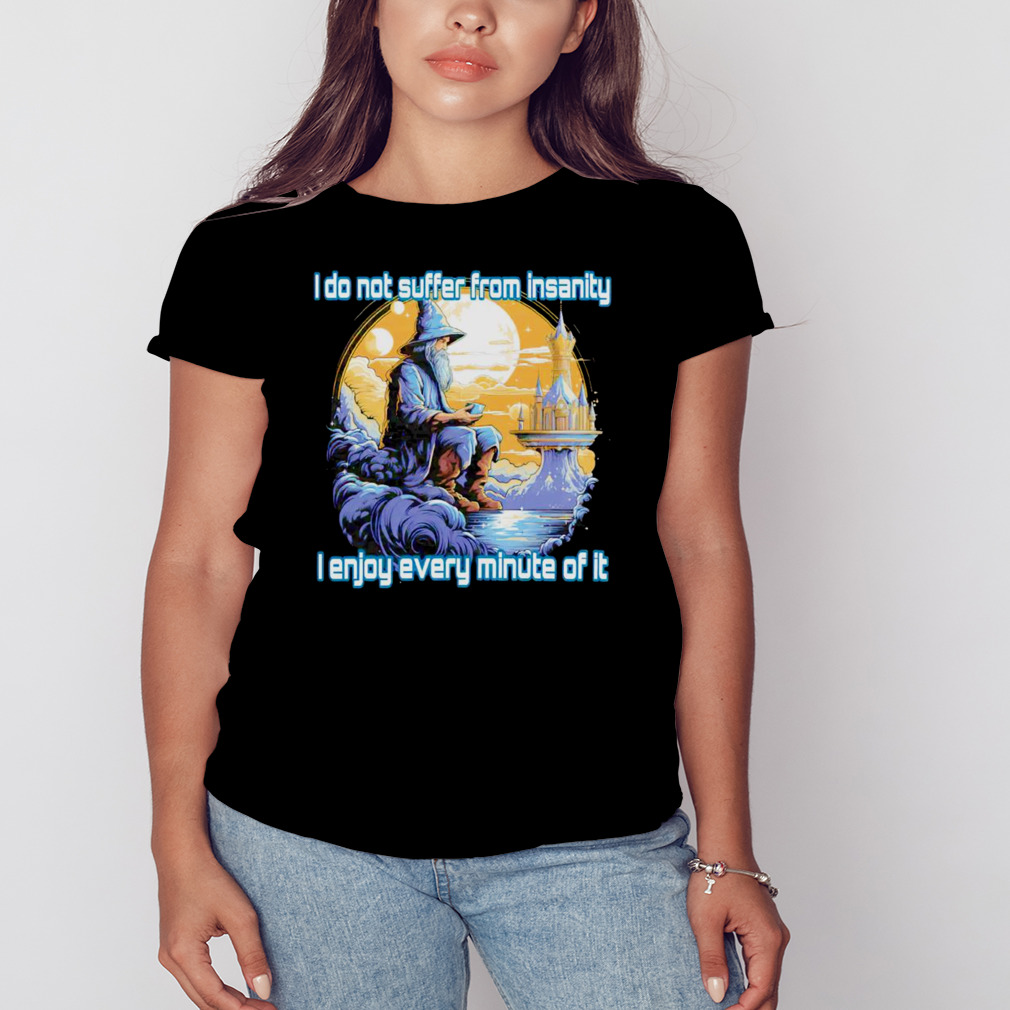 I do not suffer from insanity I enjoy every minute of it shirt 2 Women's tshirt
