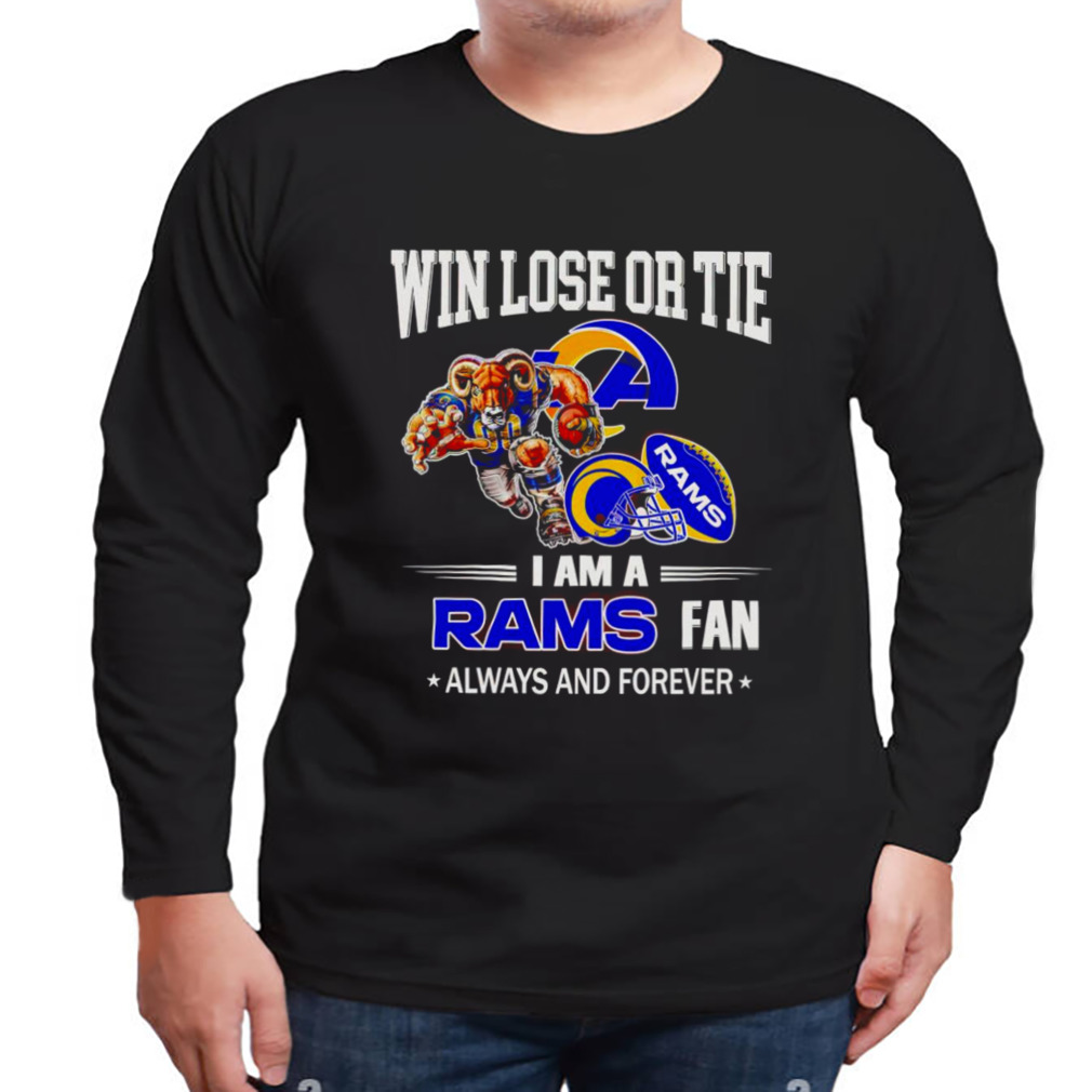 Los Angeles Rams win lose or tie I am a Rams fan always and forever shirt 3 Longsleeve tshirt