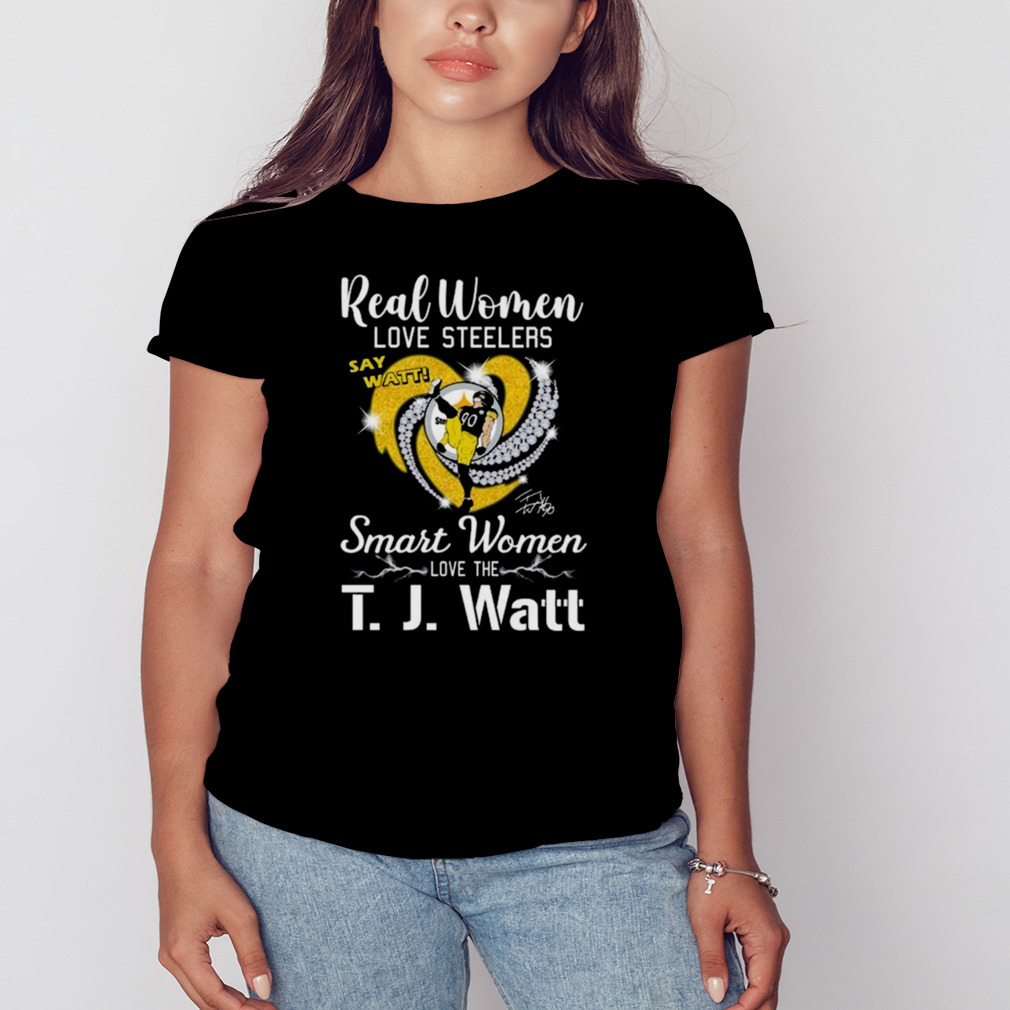 Real Women Love Steelers Smart Women Love The T J Watt Say Watt Signature T  Shirt