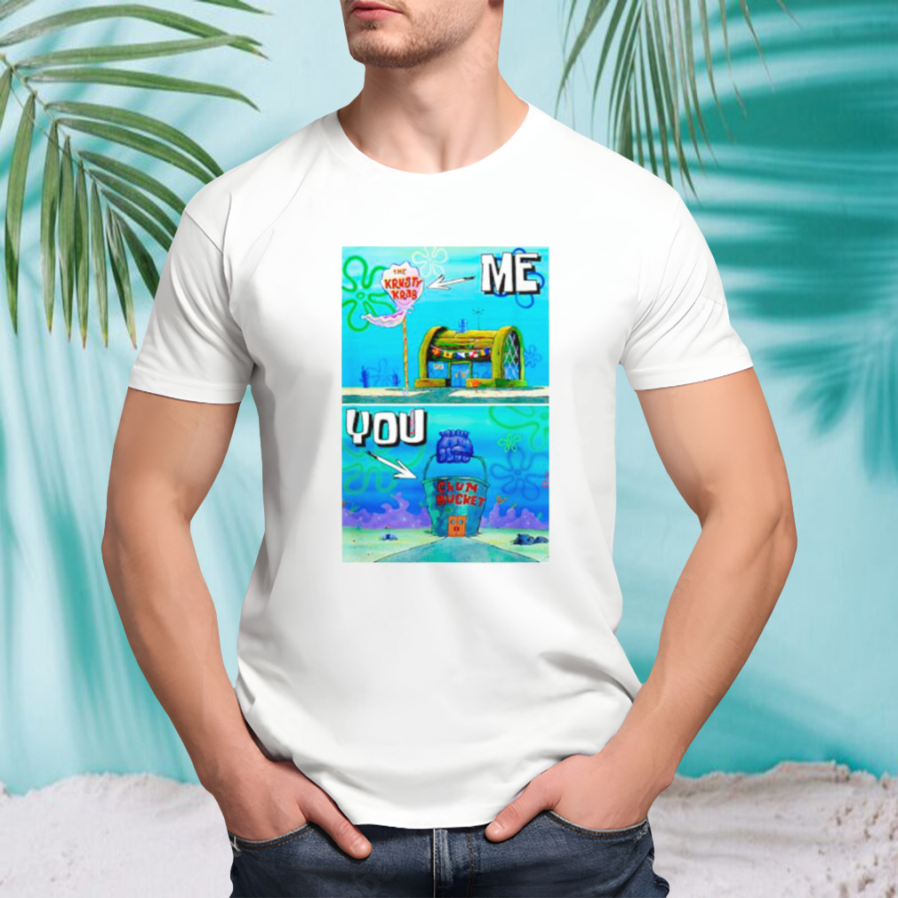 The krusty krab me chumbucket you shirt