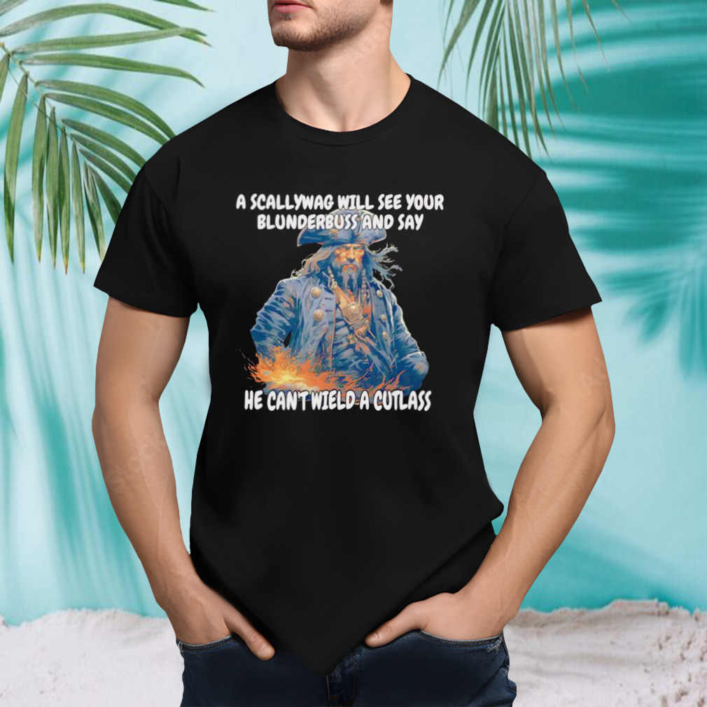 Wizard A scallywag will see your blunderbuss shirt