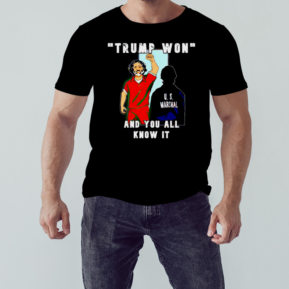Trump won and you all know it shirt