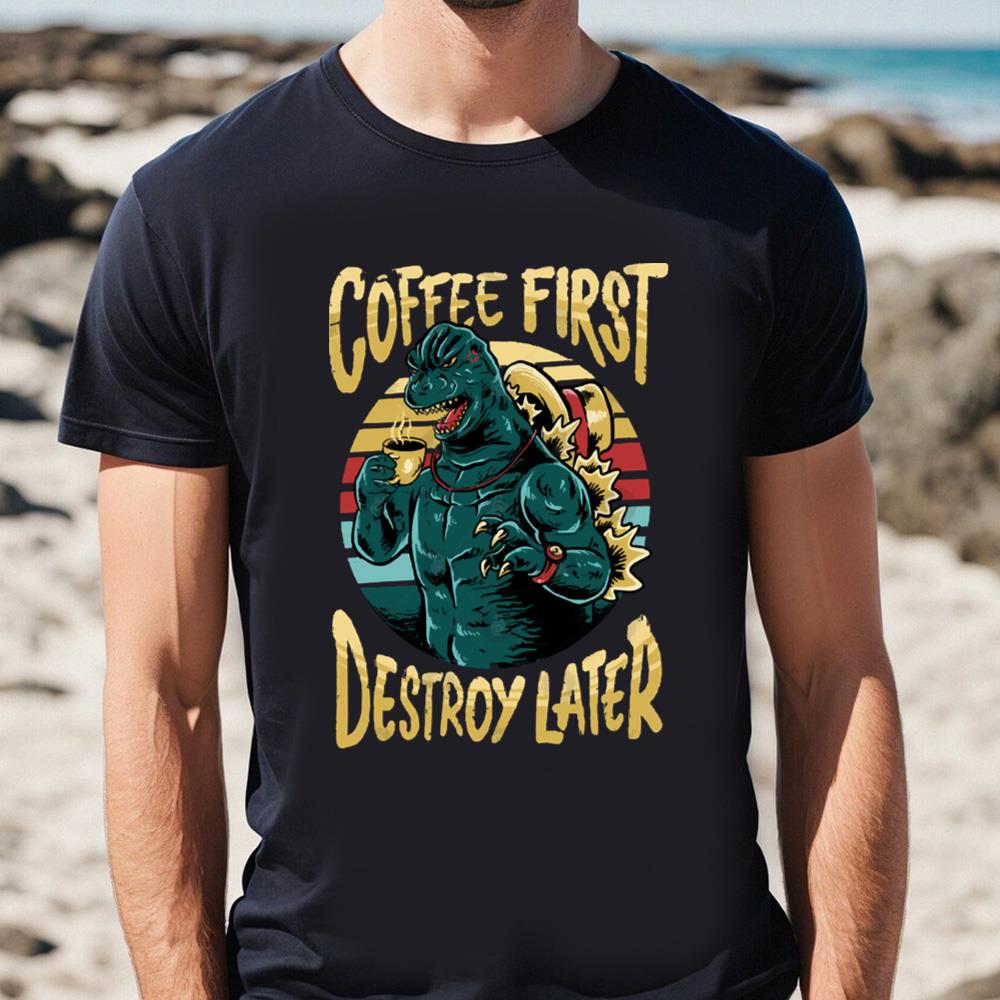 Coffee First Destroy Later Godzilla T-shirt