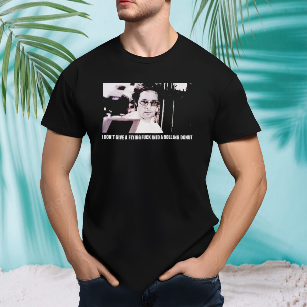 I don’t give a flying fuck into a rolling donut shirt