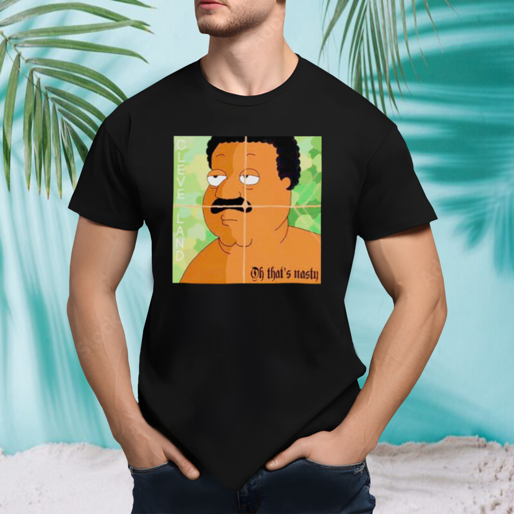 Oh that’s nasty Cleveland shirt