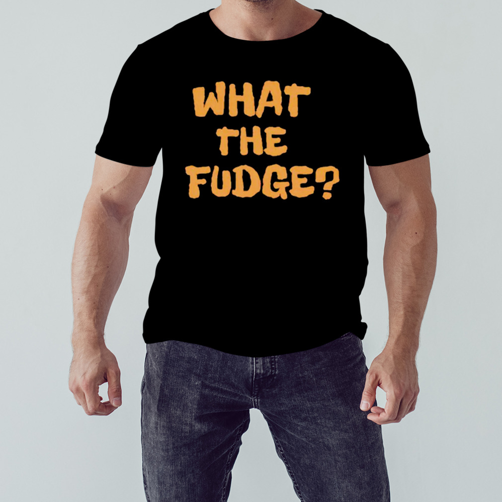 What the fudge shirt