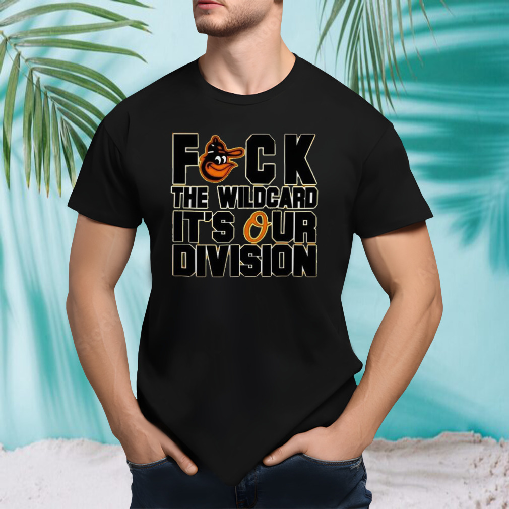 Baltimore Orioles Fuck The Wildcard It’s Our Division AL East Champions Orioles Magic T-Shirt
