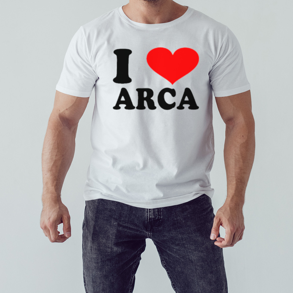 I Love Arca shirt