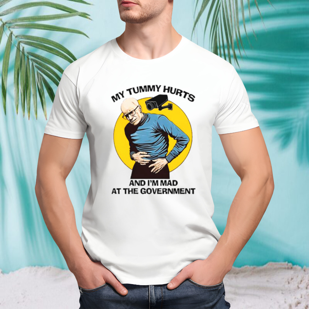 My tummy hurt and I’m mad at the government shirt