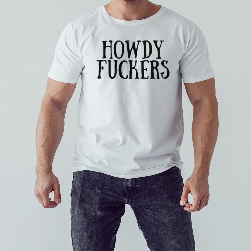 Howdy Fuckers Emdr shirt