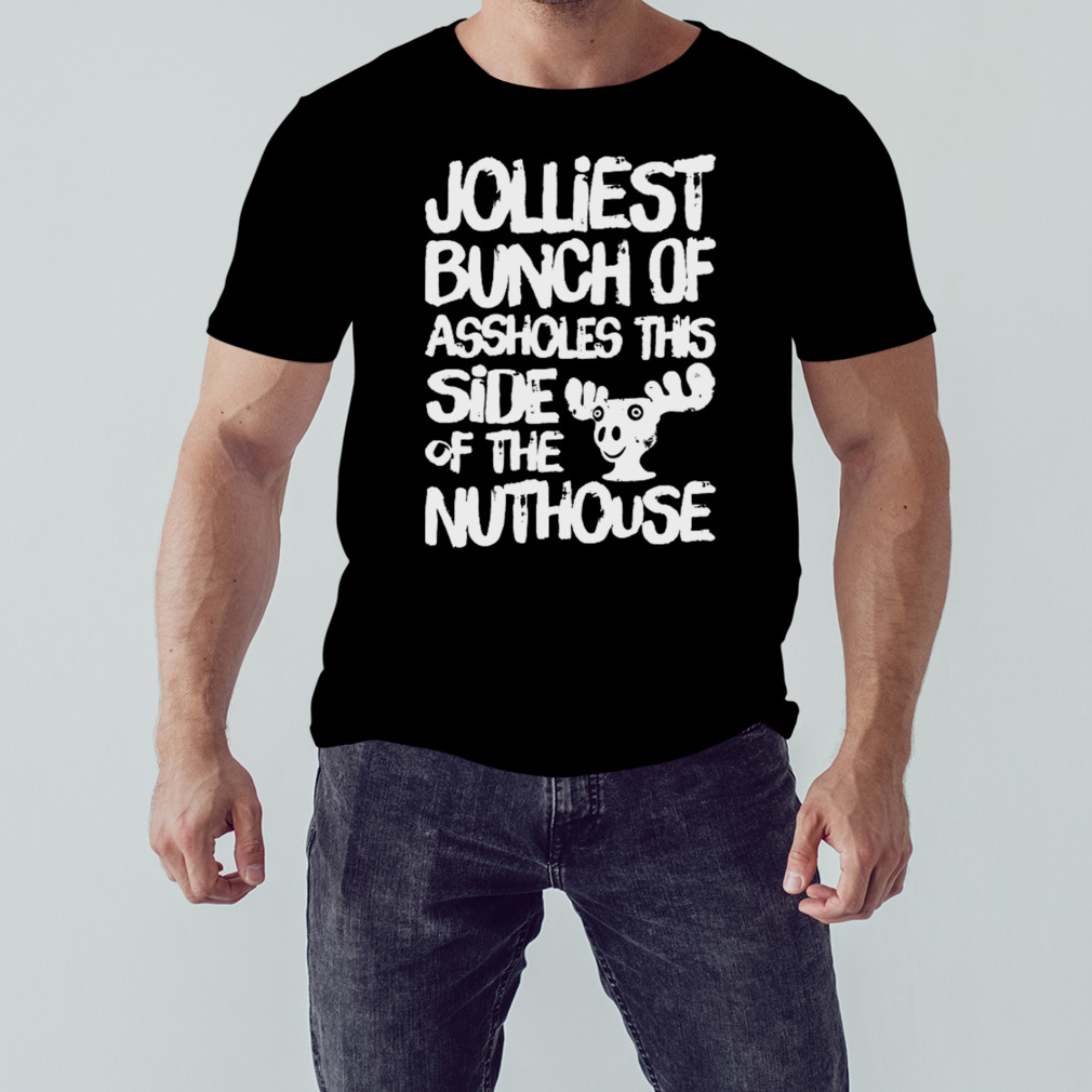 Jolliest Bunch Of Assholes This Side Of The Nuthouse shirt