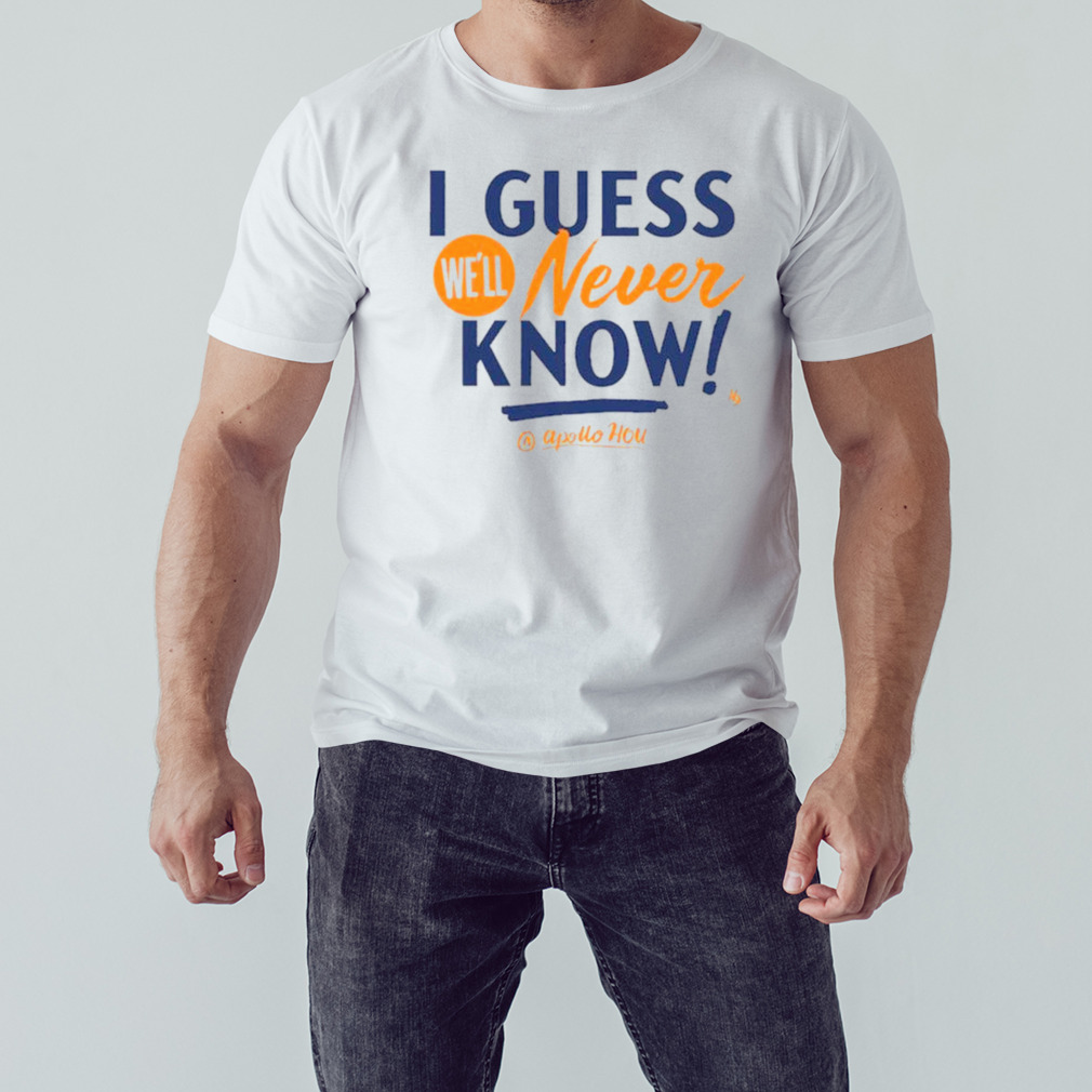 Apollo Media I Guess We’ll Never Know T-shirt