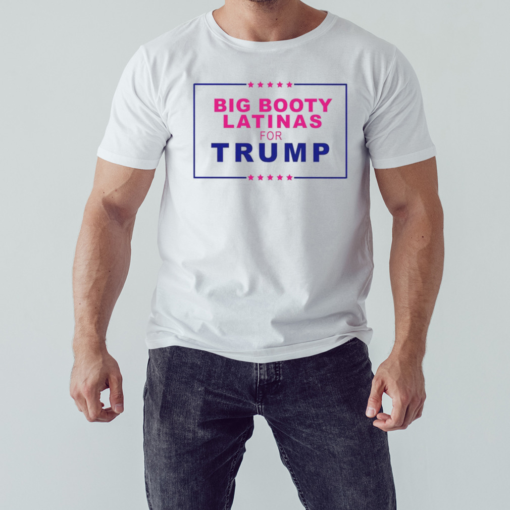 Big Booty Latinas for Trump T-shirt