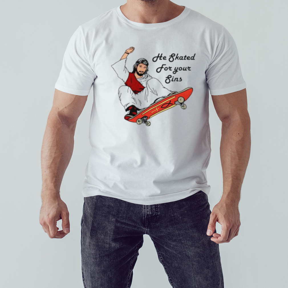 He skated for your sins Jesus shirt