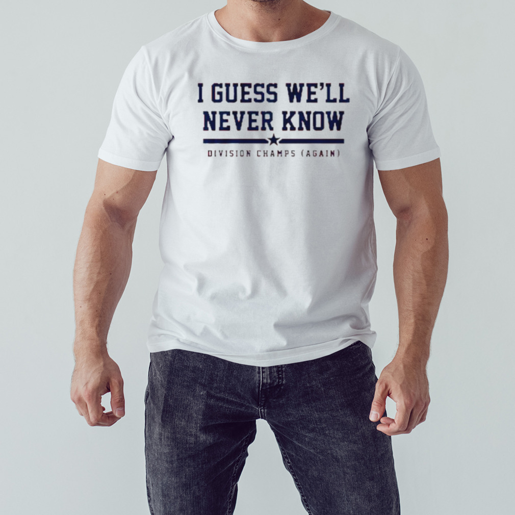 Houston I guess we’ll never know Division champs again shirt