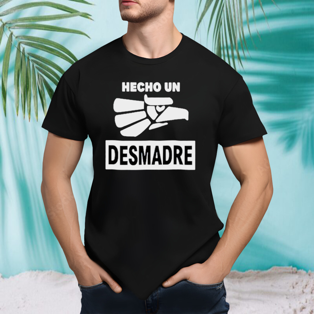 Hecho un desmadre shirt