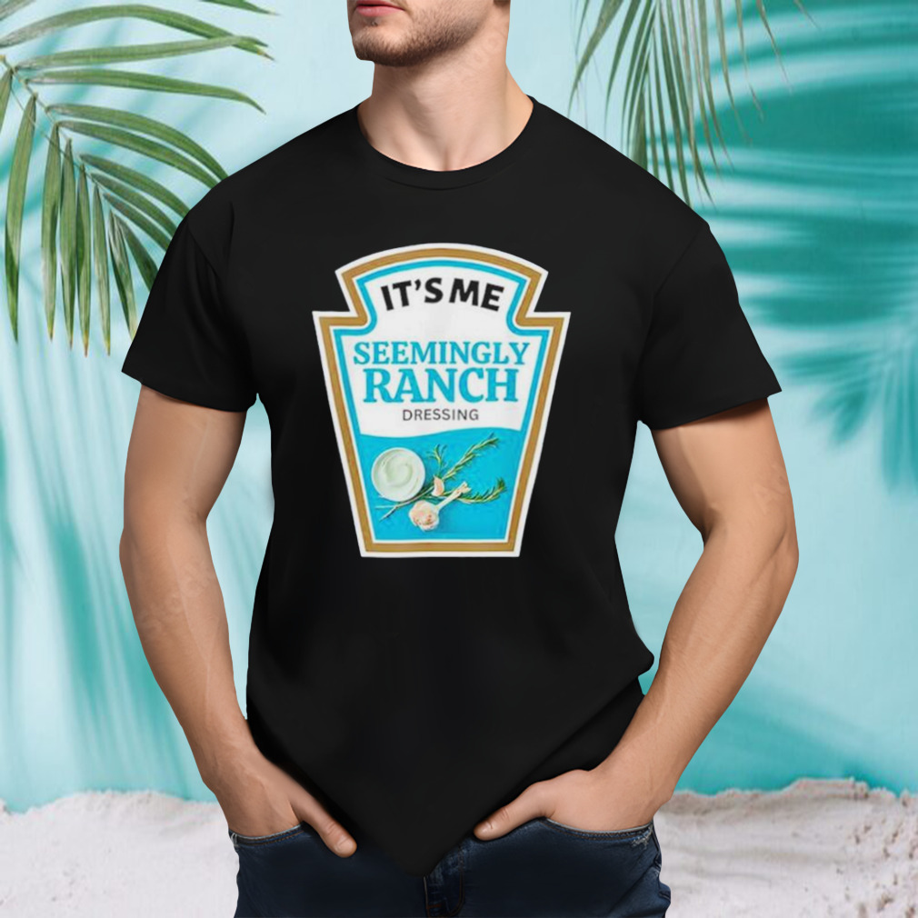 It’s Me Seemingly Ranch Dressing Shirt