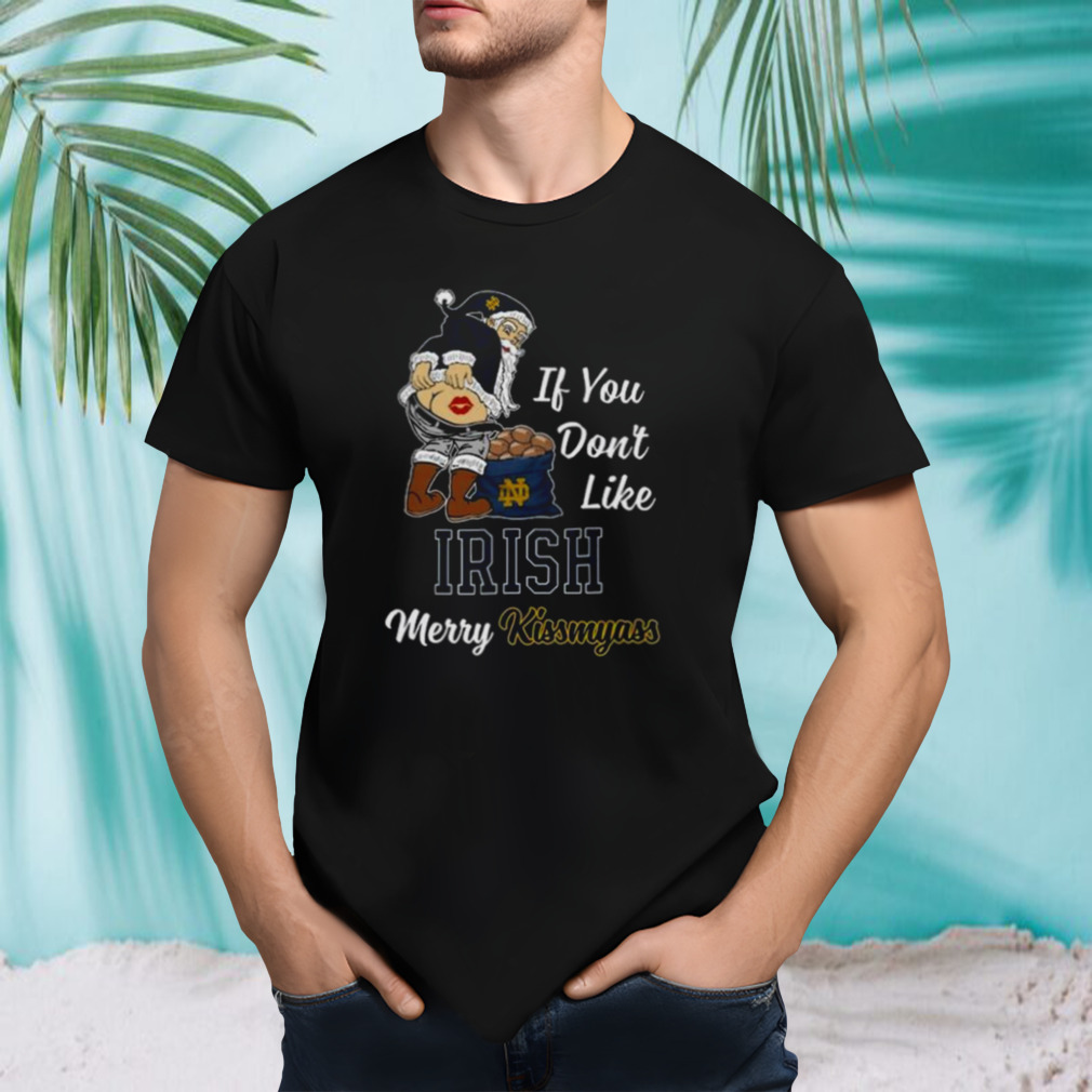 Santa Claus If You Don’t Like Notre Dame Fighting Irish Merry Kissmyass 2023 shirt