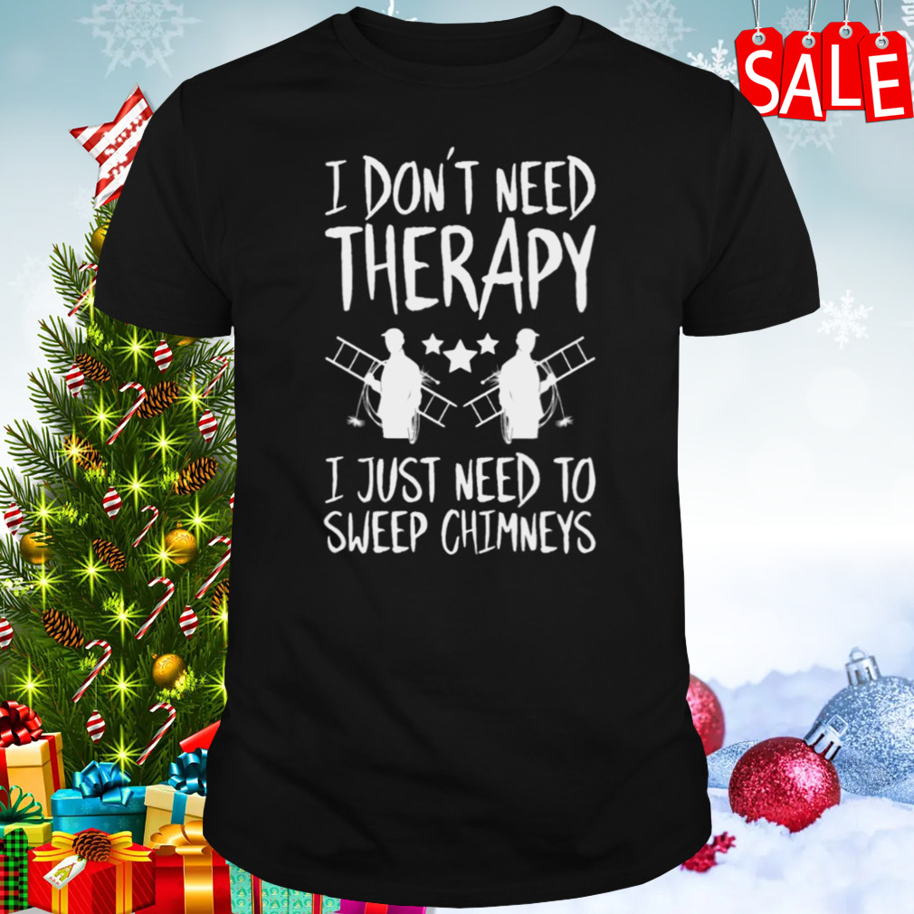 Therapy Of Chimney Sweep Chimney Sweeper shirt