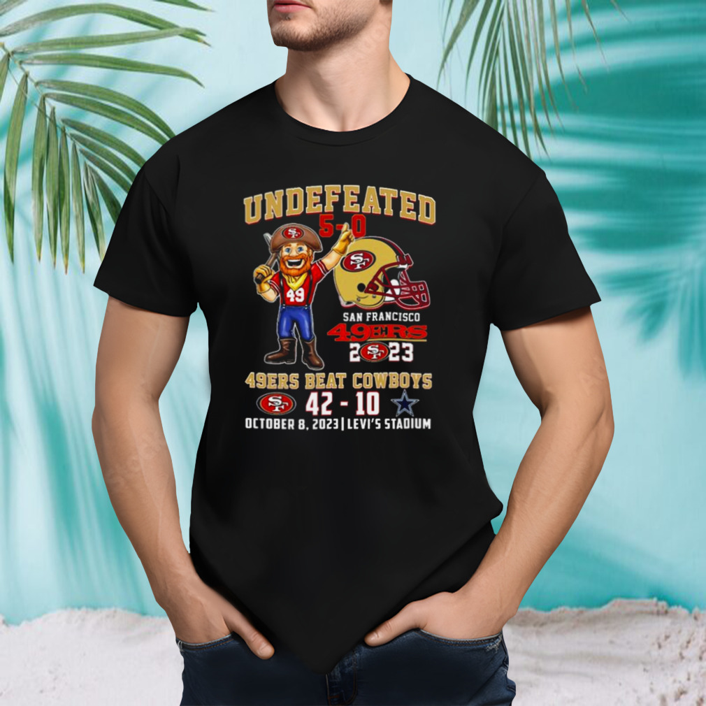 Undefeated 5-0 49ers Beat Cowboys 42-10 October 8 2023 Levi’s Stadium t-shirt
