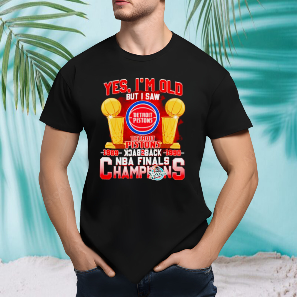 Yes, I’m old but I saw Detroit Pistons Back to Back NBA Finals Champions shirt