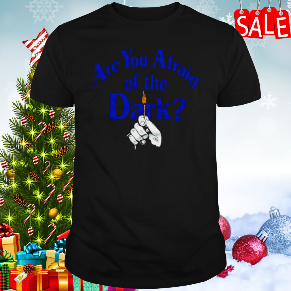 Are you Afraid of the Dark shirt
