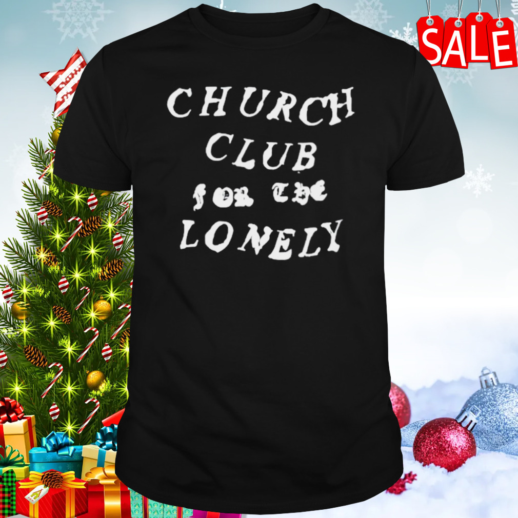 Church club for the lonely shirt