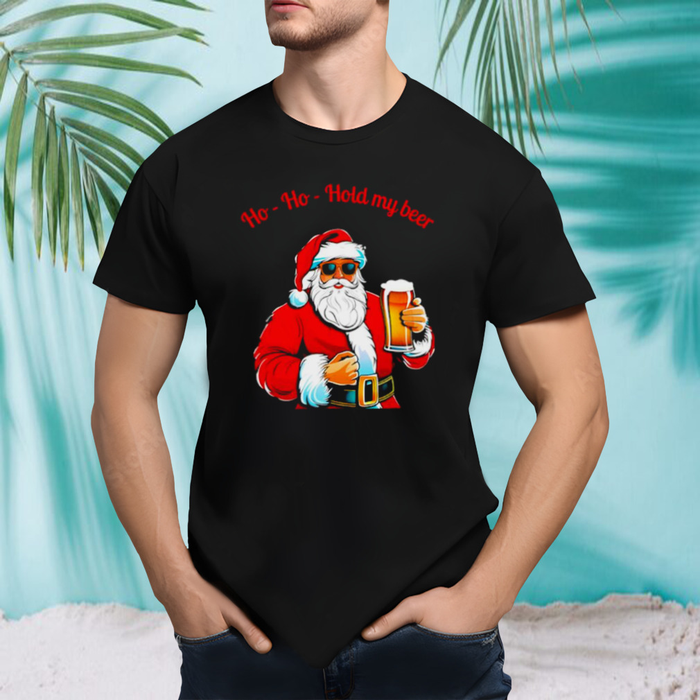 Ho ho hold my beer Santa Claus beer shirt