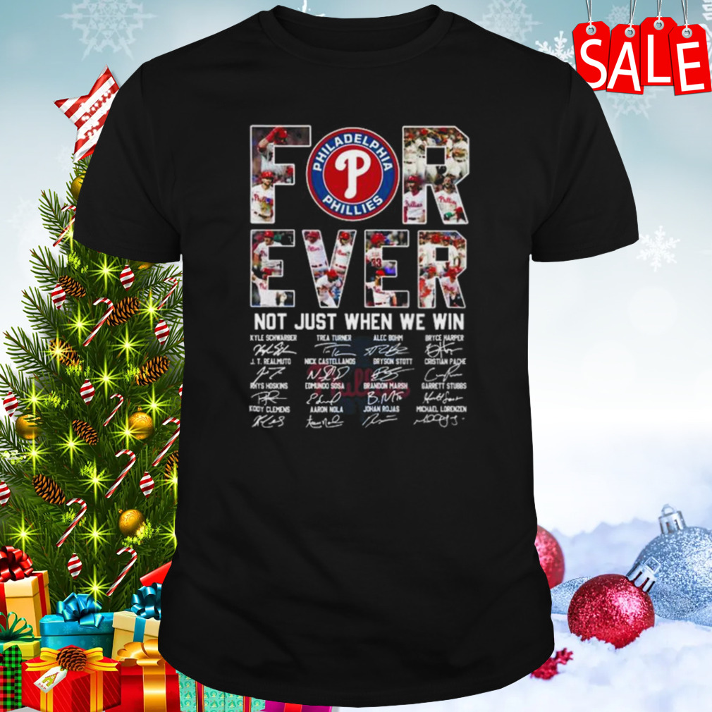 Official Philadelphia Phillies Forever Not just when we win 2023 signatures  shirt, hoodie, longsleeve, sweatshirt, v-neck tee