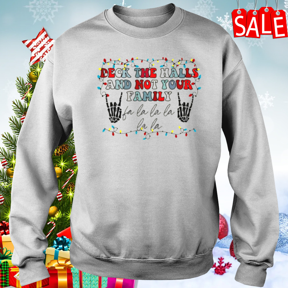 Deck The Halls And Not Your Family shirt 4 Sweater