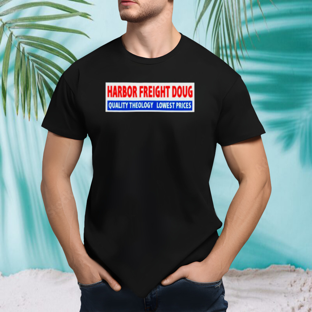 Harbor freight doug quality theology lowest prices shirt