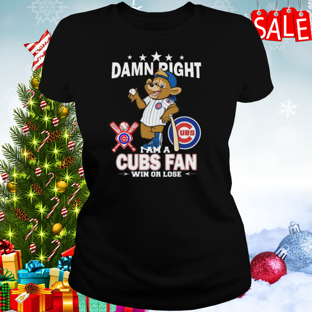 MLB Damn Right I Am A Chicago Cubs Mascot Fan Win Or Lose 2023