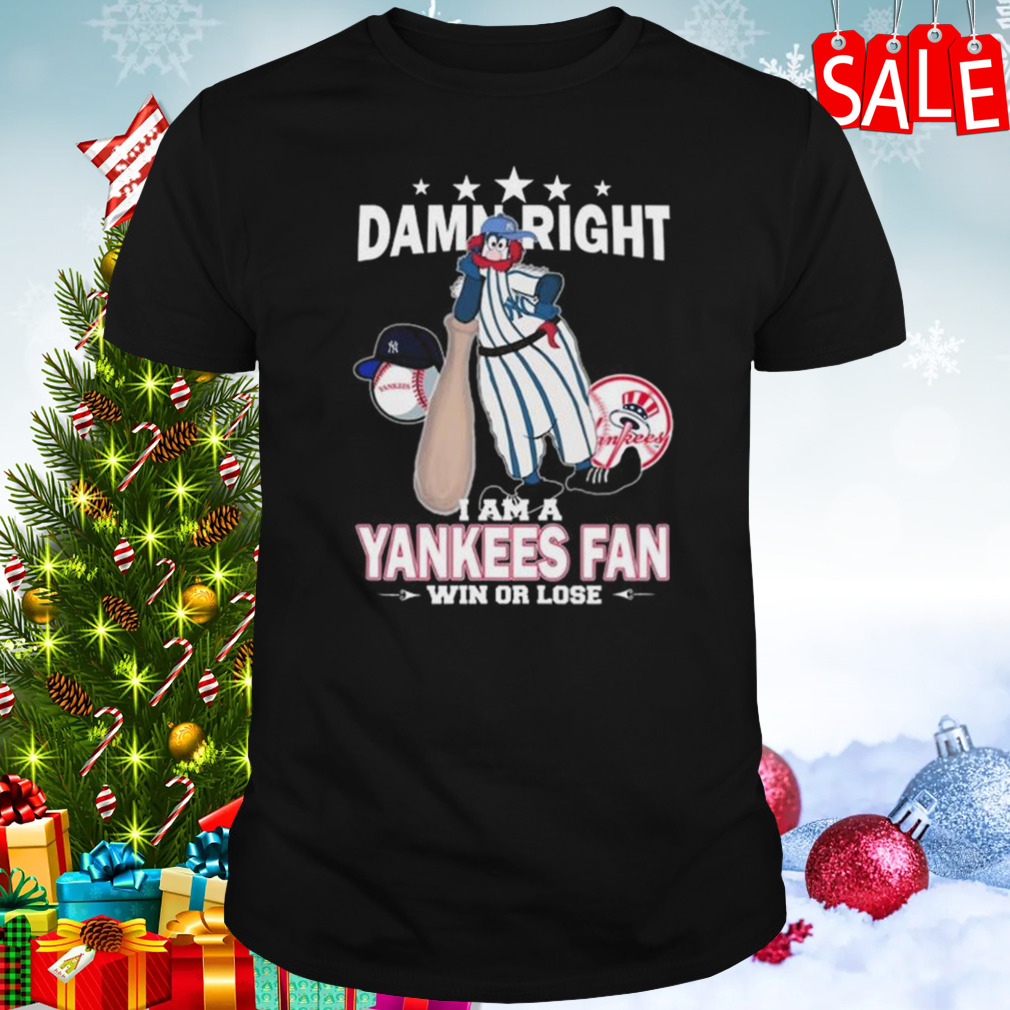 Original MLB Damn Right I Am A New York Yankees Mascot Fan Win Or