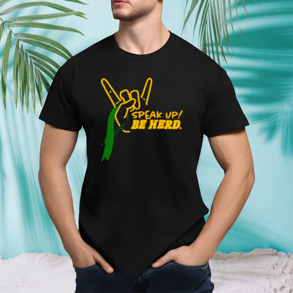Speak up be herd shirt