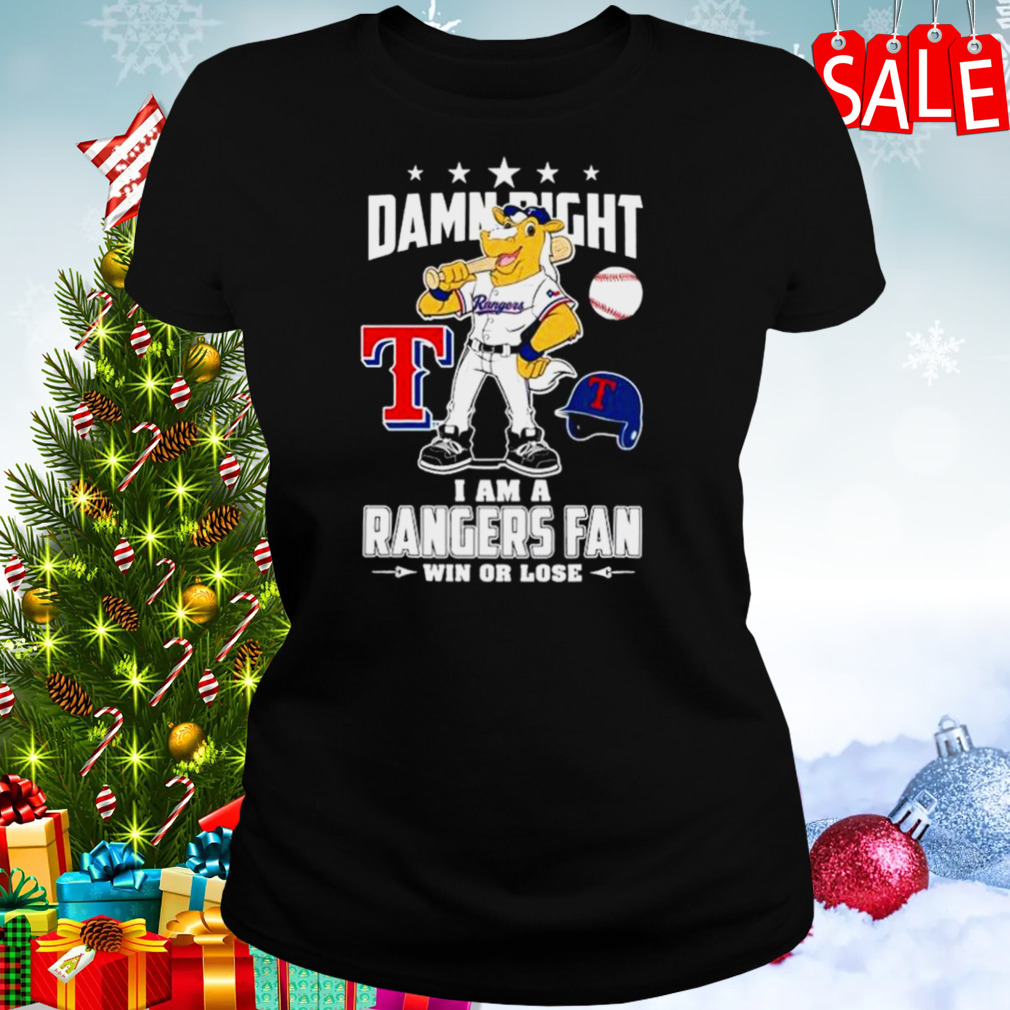 Damn right I am a Texas Rangers fan win or lose mascot shirt