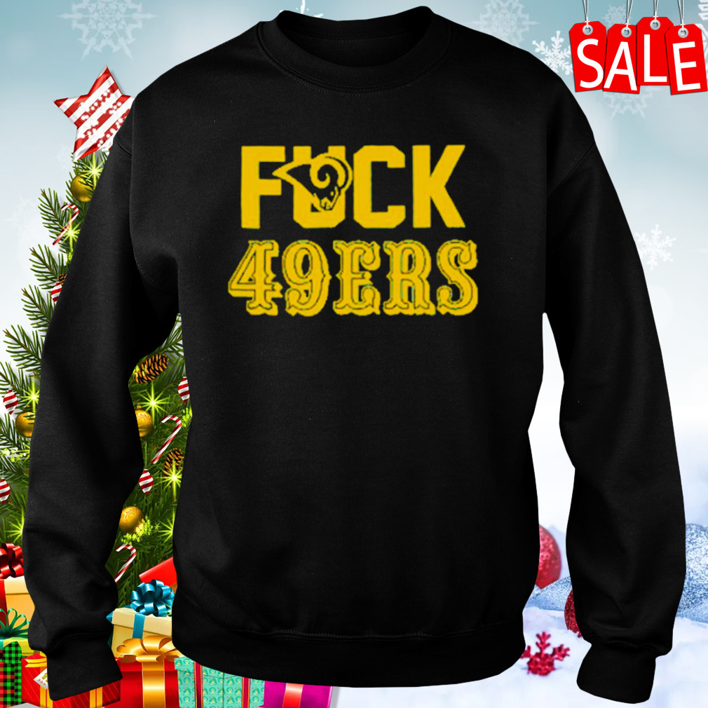 Fuck 49ers Los Angeles Rams T-Shirt, hoodie, sweater, long sleeve