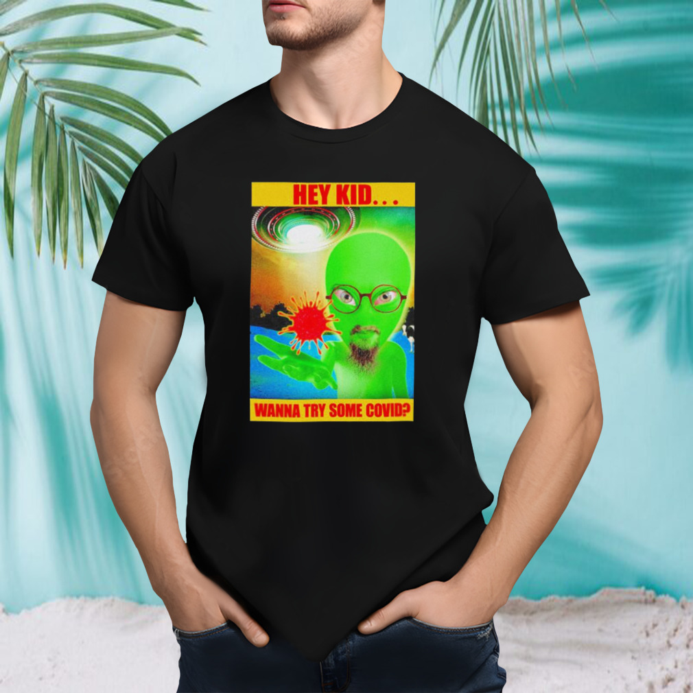 Hey kid wanna try some Covid shirt