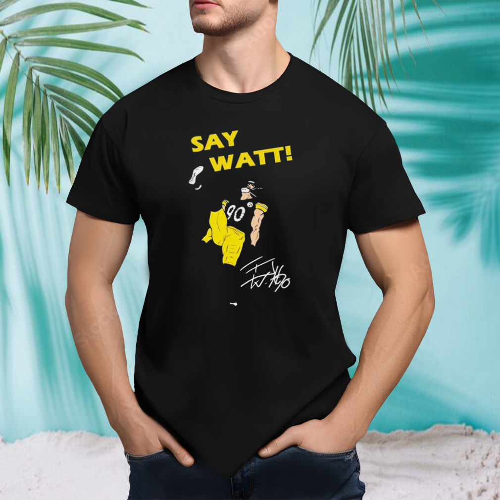 T.J Watt Steelers Say Watt 2023 Signature Shirt