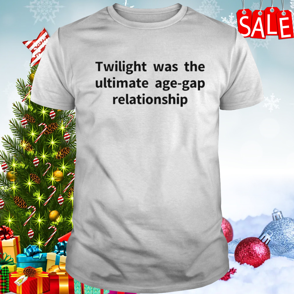 Twilight Was The Ultimate Age-Gap Relationship Shirt