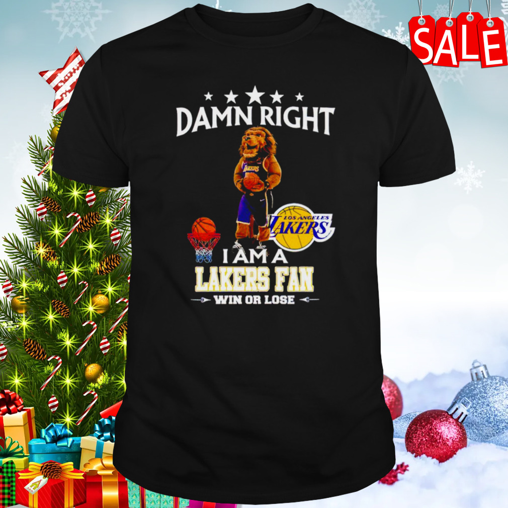 Damn right I am a Los Angeles Lakers fan win or lose shirt