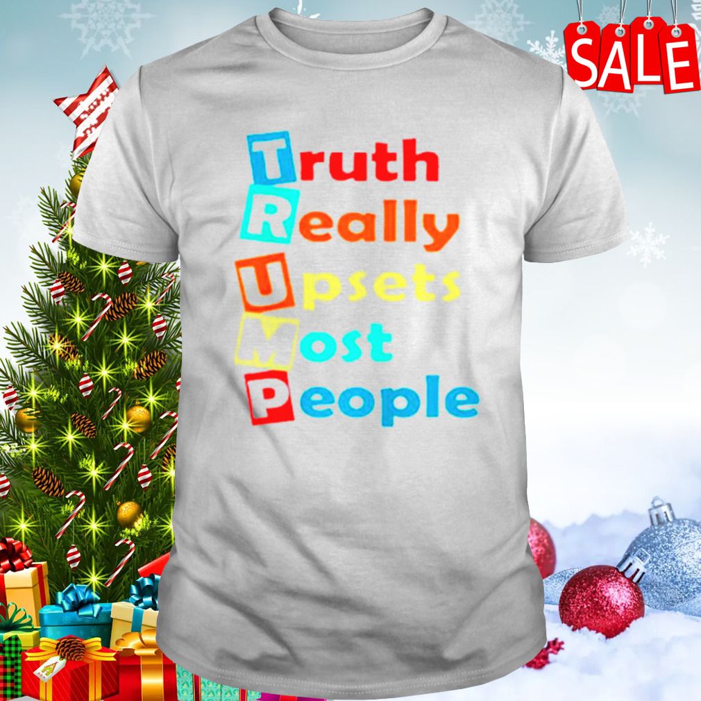 Truth really upsets most people Trump shirt