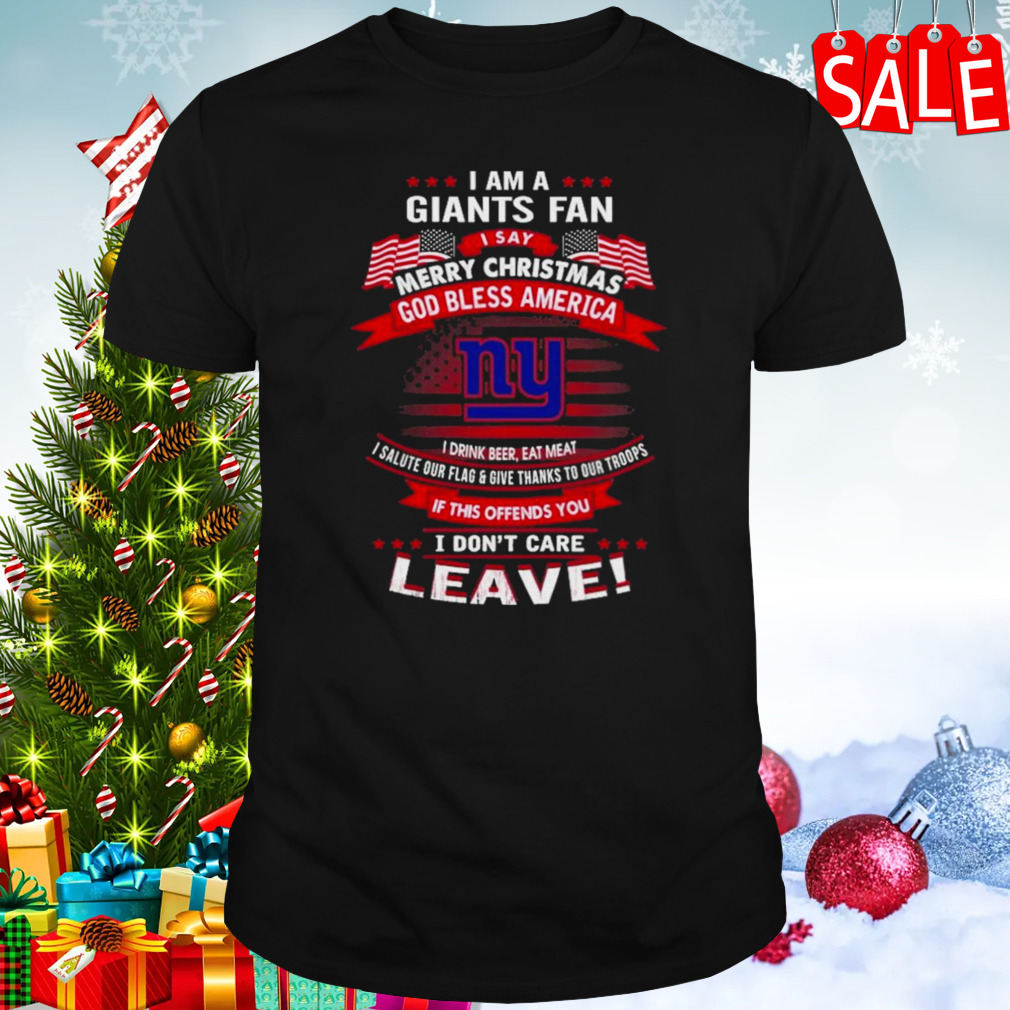 I Am A New York Giants Fan A Say Merry Christmas God Bless America I Don’t Care Leave T-Shirt