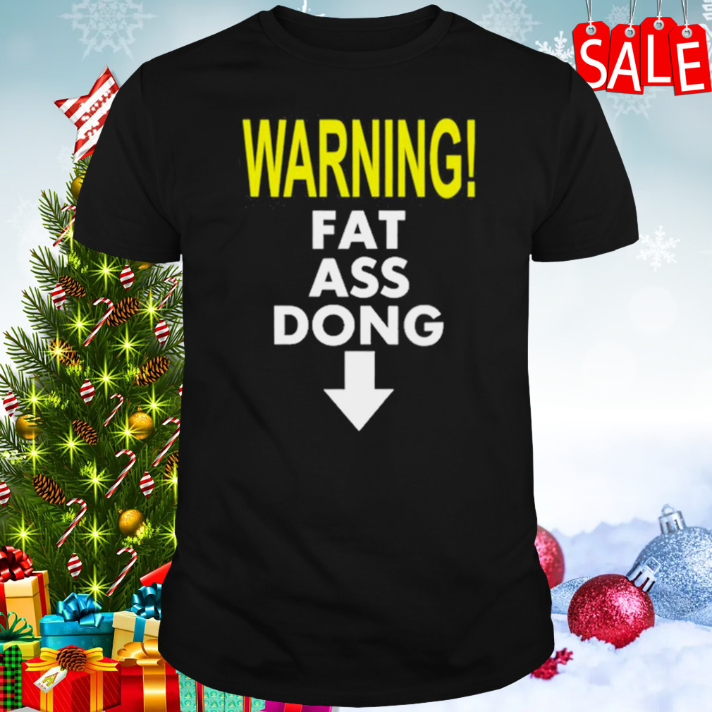 Warning Fat Ass Dong Shirt