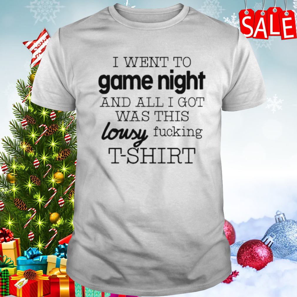 I went to game night and all I got was this lousy fucking T-shirt