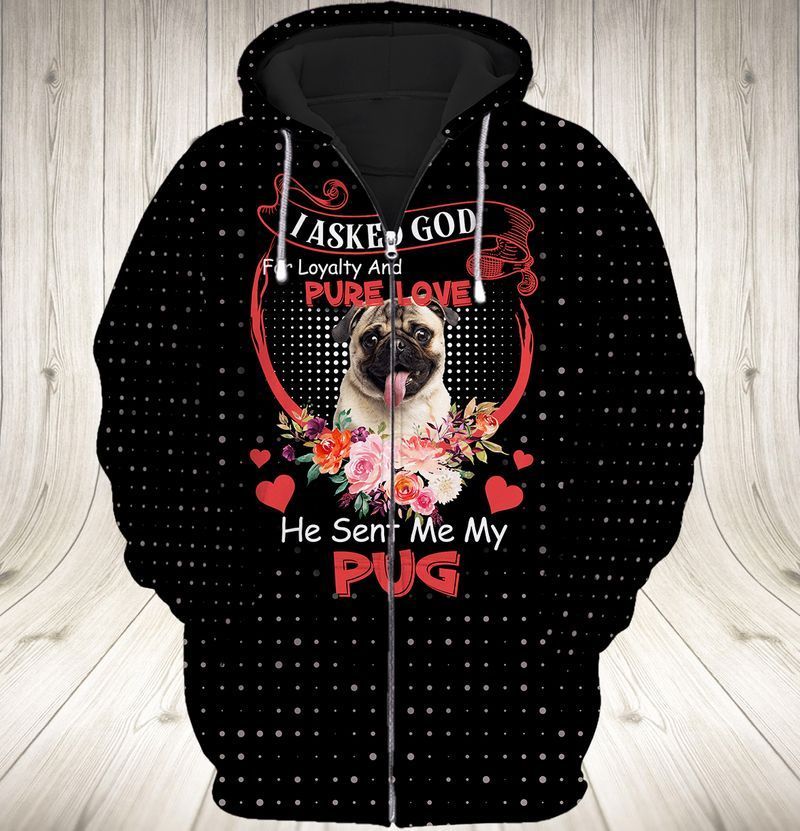 Pug Love I Asked God For Loyalty And Pure Love He Sent Me My Pug 3d Zip Hoodie