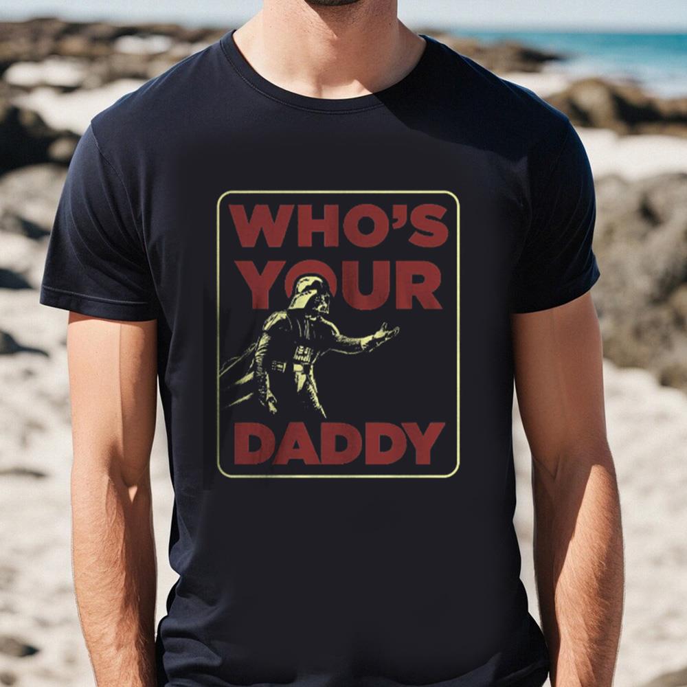 Darth Vader Who's Your Daddy T-Shirt Father's Day Gift Funny 1 Darth Vader Who's Your Daddy T-Shirt Father's Day Gift Funny