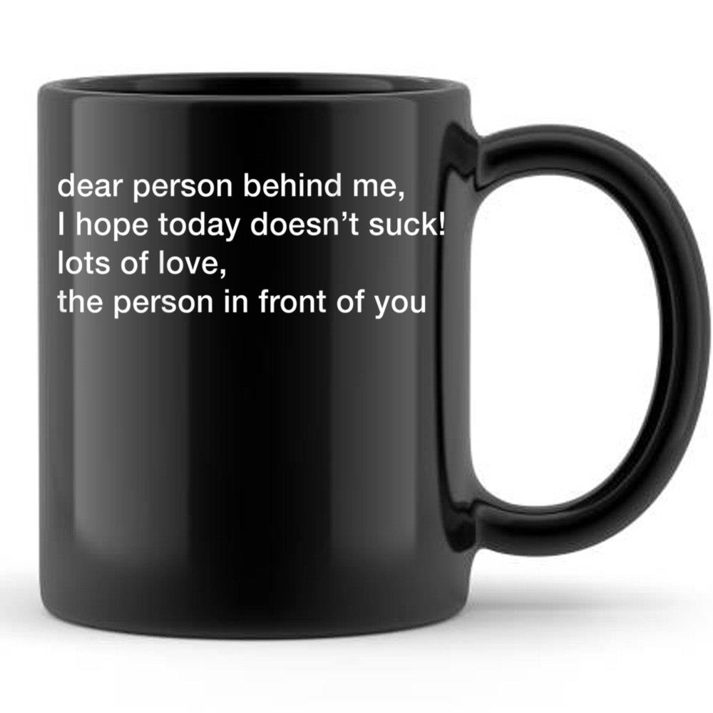 Dear Person Behind Me Hope You Have a Good Day T-Shirt 4 Dear Person Behind Me Hope You Have a Good Day T-Shirt