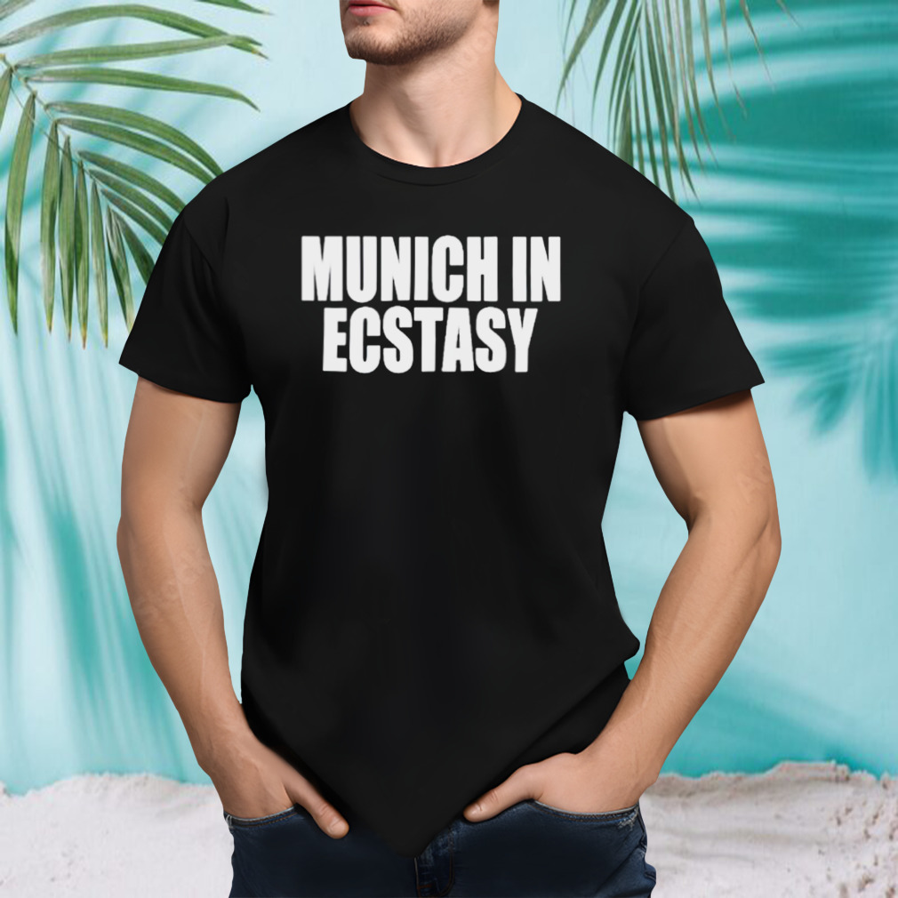 Munich in ecstasy shirt