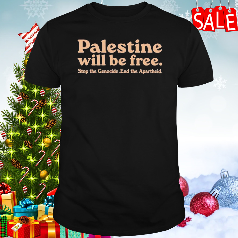 Palestine will be free stop the genocide end the apartheid shirt