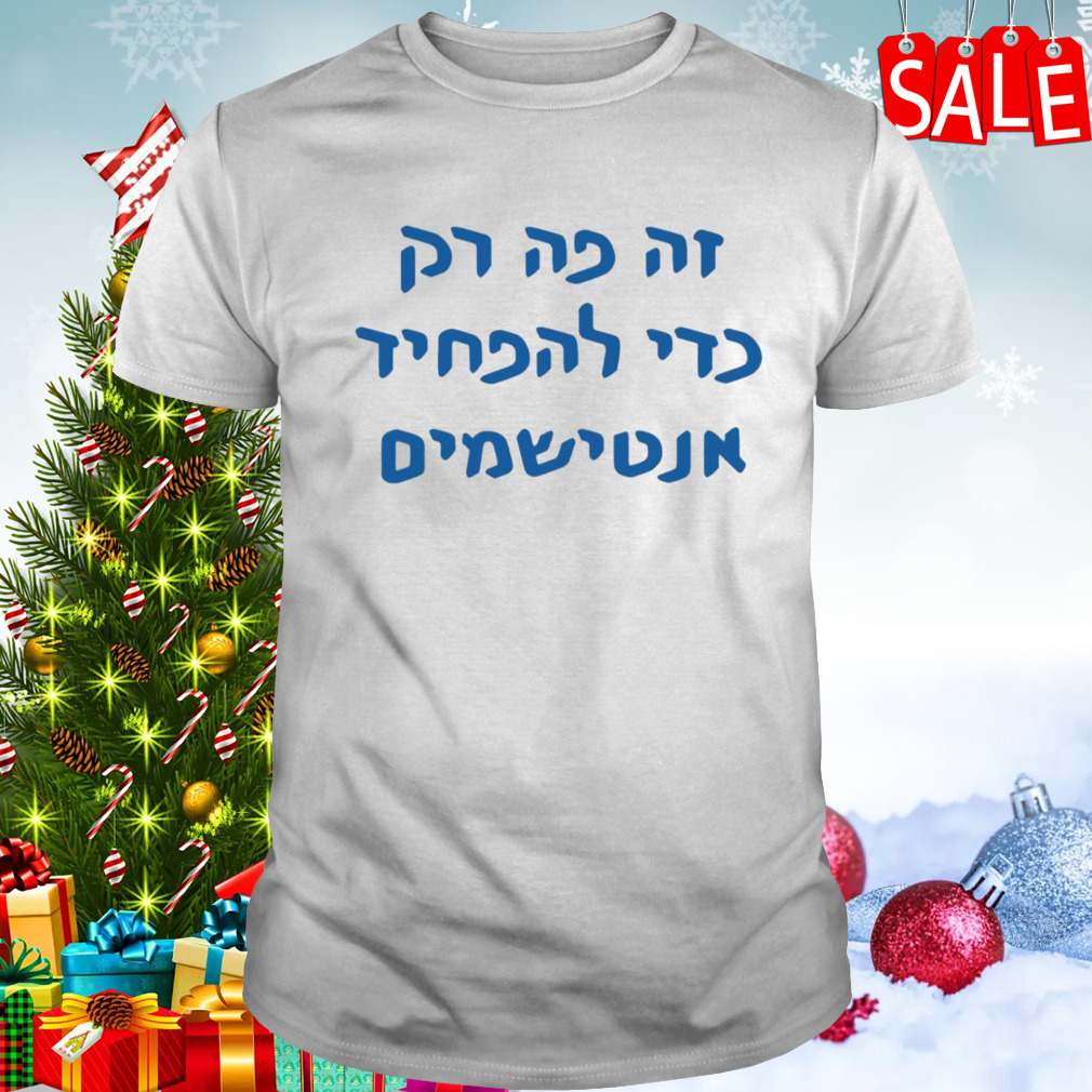 This Is Only Here To Scare Antisemites Hebrew shirt